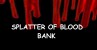 SPLATTER of BLOOD BANK
